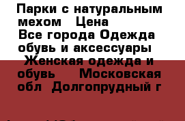 Парки с натуральным мехом › Цена ­ 21 990 - Все города Одежда, обувь и аксессуары » Женская одежда и обувь   . Московская обл.,Долгопрудный г.